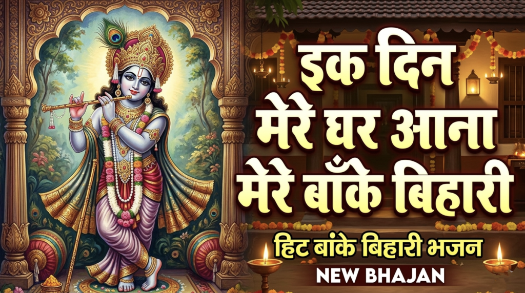 इक दिन मेरे घर आना मेरे बाँके बिहारी/Ek din mere ghar aana 1 poupular bhajan